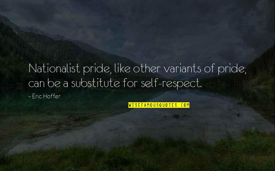 Self Respect And Pride Quotes By Eric Hoffer: Nationalist pride, like other variants of pride, can