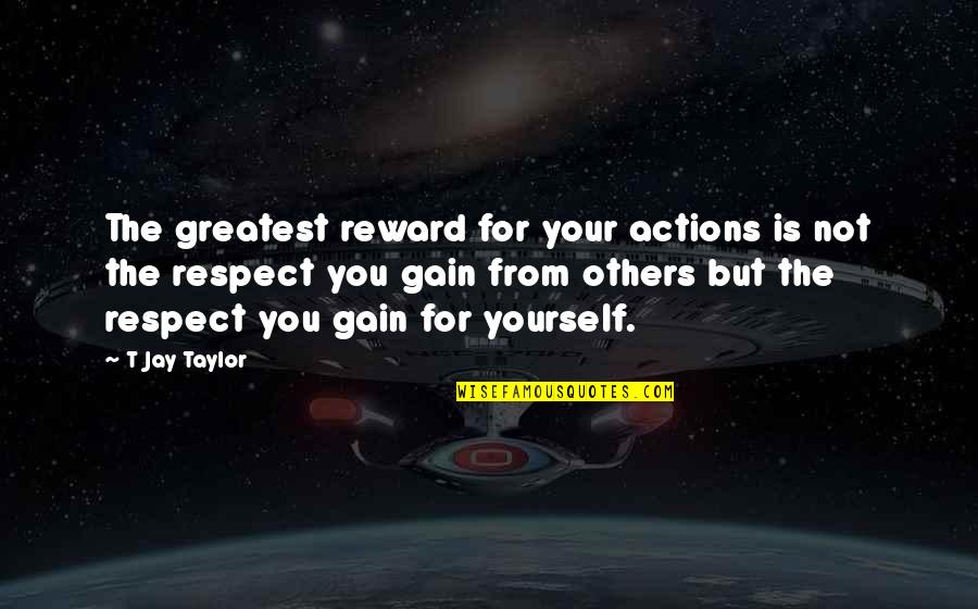 Self Respect And Pride Quotes By T Jay Taylor: The greatest reward for your actions is not