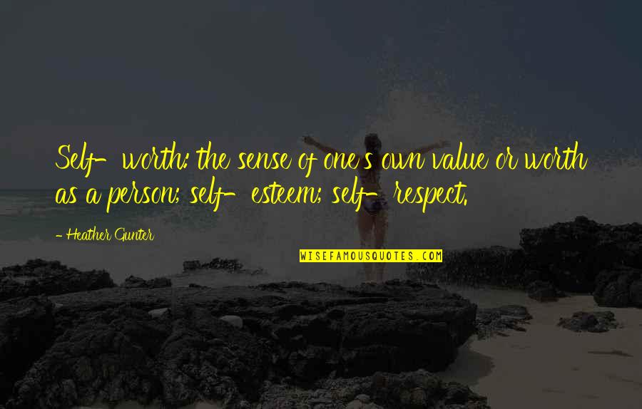 Self Respect And Self Worth Quotes By Heather Gunter: Self-worth: the sense of one's own value or