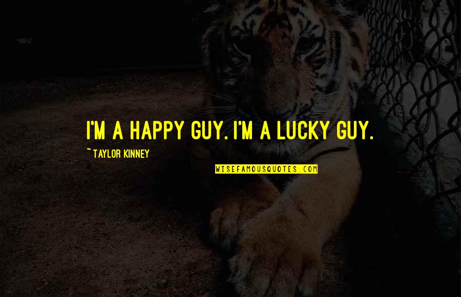 Self Respect And Value Quotes By Taylor Kinney: I'm a happy guy. I'm a lucky guy.