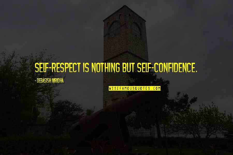Self Respect Buddha Quotes By Debasish Mridha: Self-respect is nothing but self-confidence. Self Respect Buddha Quotes By Debasish Mridha: Self-respect is nothing but self-confidence.