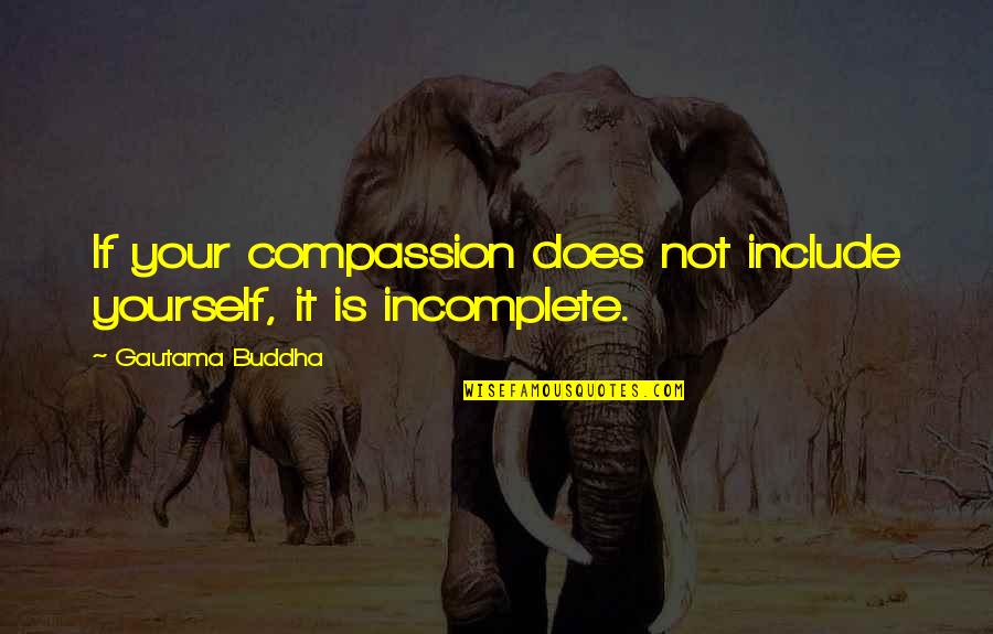 Self Respect Buddha Quotes By Gautama Buddha: If your compassion does not include yourself, it Self Respect Buddha Quotes By Gautama Buddha: If your compassion does not include yourself, it