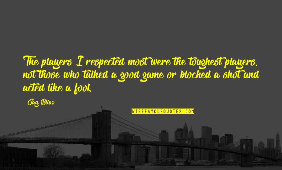 Self Respect Buddha Quotes By Jay Bilas: The players I respected most were the toughest Self Respect Buddha Quotes By Jay Bilas: The players I respected most were the toughest
