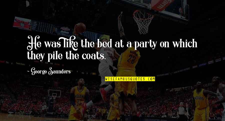 Self Respect Famous Quotes By George Saunders: He was like the bed at a party Self Respect Famous Quotes By George Saunders: He was like the bed at a party