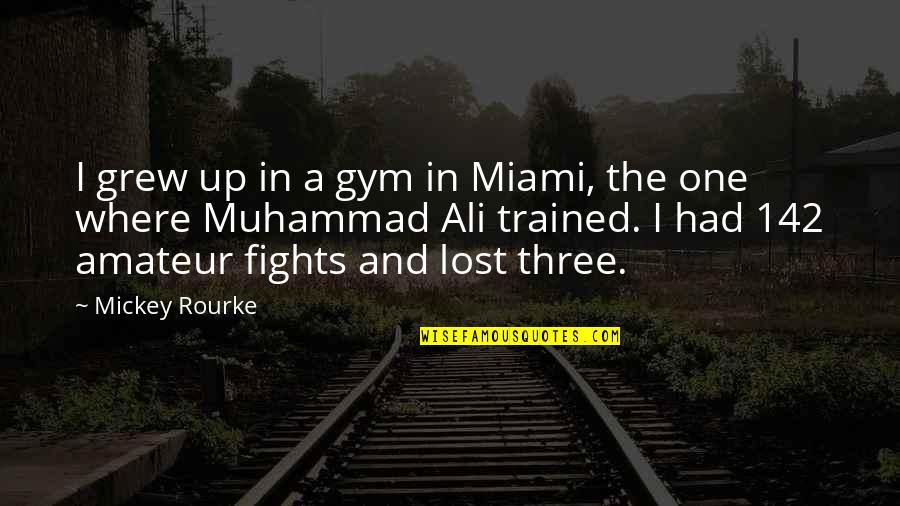 Self Respect Famous Quotes By Mickey Rourke: I grew up in a gym in Miami, Self Respect Famous Quotes By Mickey Rourke: I grew up in a gym in Miami,
