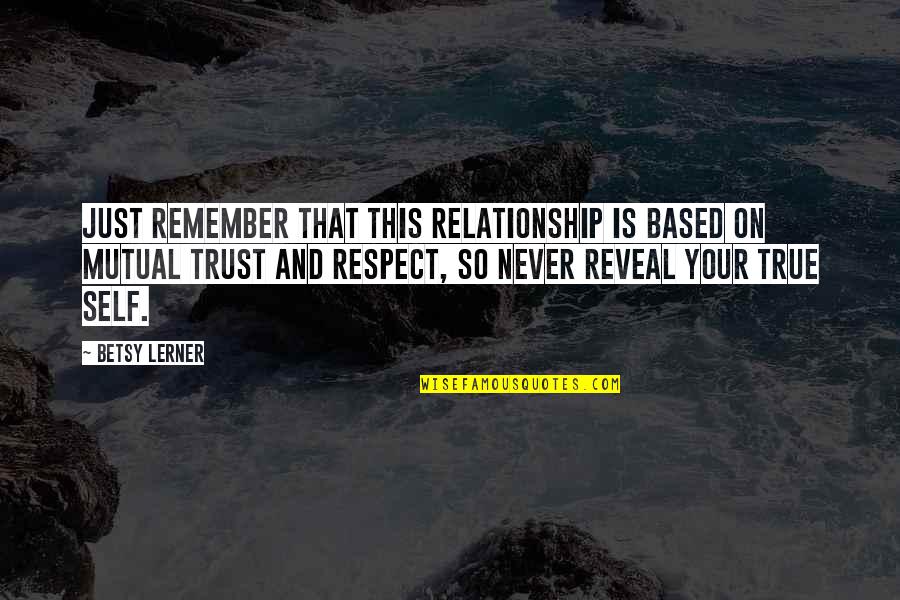 Self Respect Trust Quotes By Betsy Lerner: Just remember that this relationship is based on Self Respect Trust Quotes By Betsy Lerner: Just remember that this relationship is based on