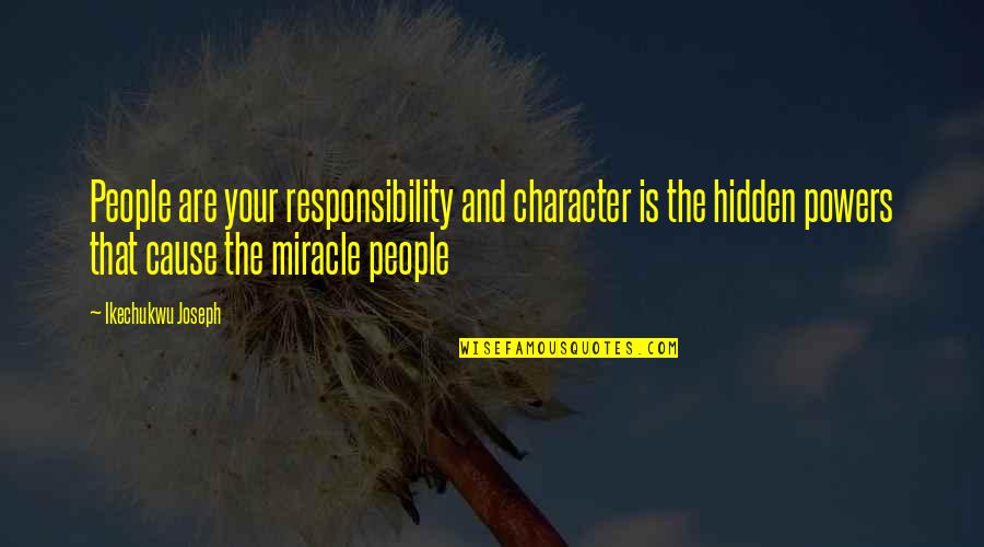 Self Responsibility Responsibility Quotes By Ikechukwu Joseph: People are your responsibility and character is the Self Responsibility Responsibility Quotes By Ikechukwu Joseph: People are your responsibility and character is the