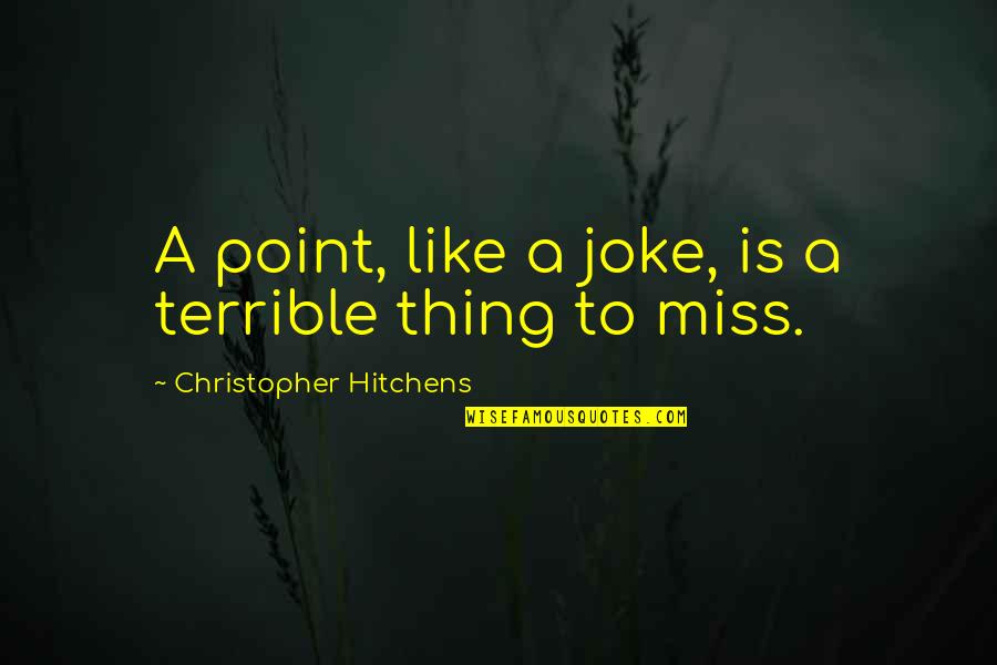 Self Restoration Quotes By Christopher Hitchens: A point, like a joke, is a terrible Self Restoration Quotes By Christopher Hitchens: A point, like a joke, is a terrible
