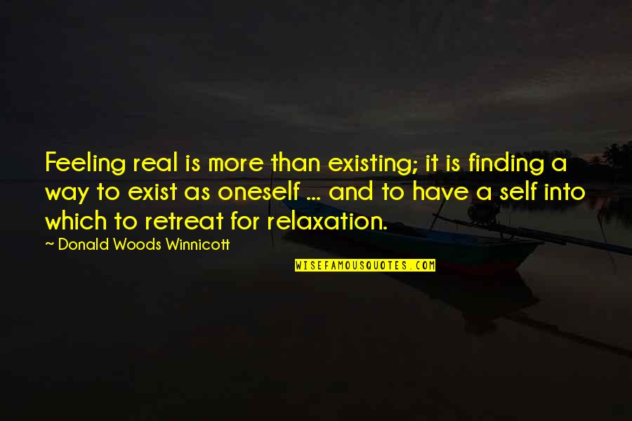 Self Retreat Quotes By Donald Woods Winnicott: Feeling real is more than existing; it is Self Retreat Quotes By Donald Woods Winnicott: Feeling real is more than existing; it is