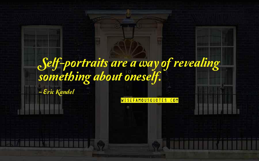 Self Revealing Quotes By Eric Kandel: Self-portraits are a way of revealing something about