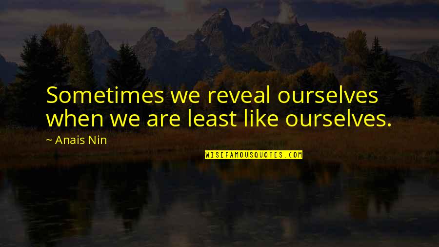 Self Revelation Quotes By Anais Nin: Sometimes we reveal ourselves when we are least