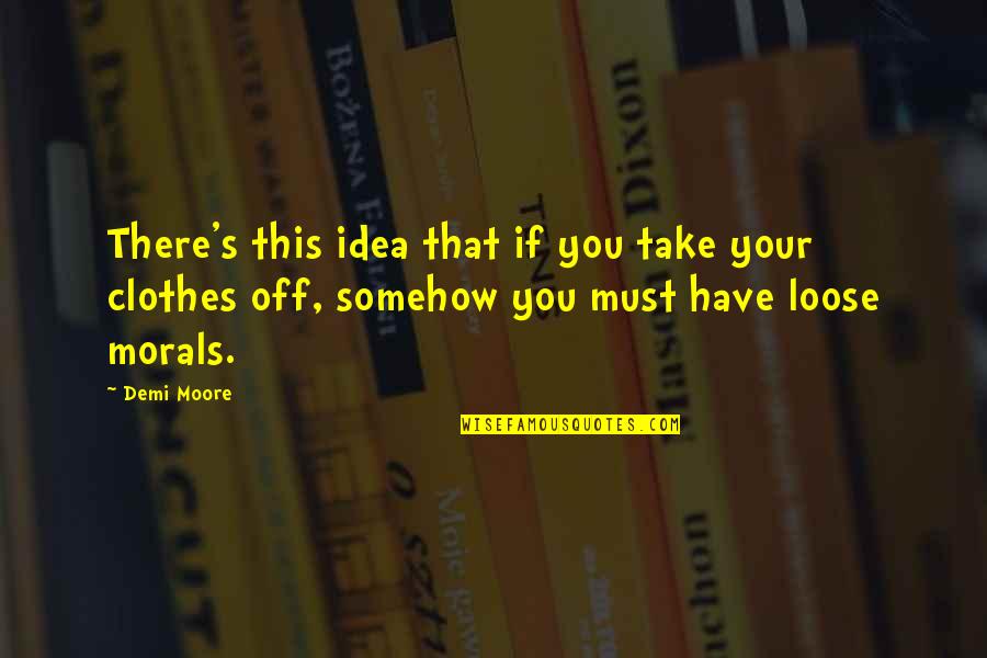 Self Revelation Quotes By Demi Moore: There's this idea that if you take your