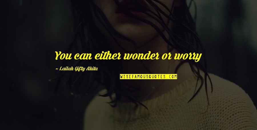 Self Revelation Quotes By Lailah Gifty Akita: You can either wonder or worry Self Revelation Quotes By Lailah Gifty Akita: You can either wonder or worry