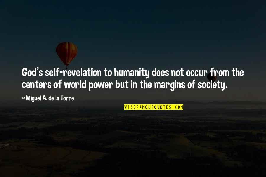 Self Revelation Quotes By Miguel A. De La Torre: God's self-revelation to humanity does not occur from Self Revelation Quotes By Miguel A. De La Torre: God's self-revelation to humanity does not occur from