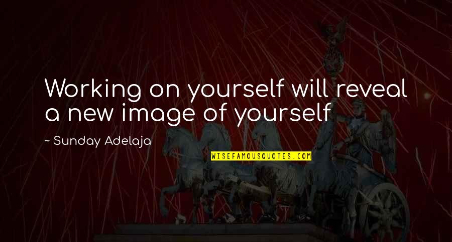 Self Revelation Quotes By Sunday Adelaja: Working on yourself will reveal a new image