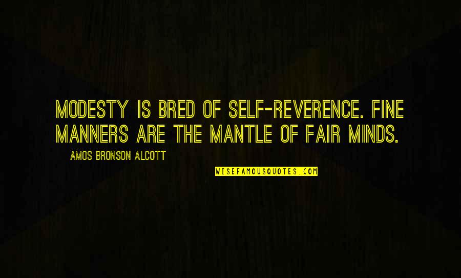 Self Reverence Quotes By Amos Bronson Alcott: Modesty is bred of self-reverence. Fine manners are Self Reverence Quotes By Amos Bronson Alcott: Modesty is bred of self-reverence. Fine manners are
