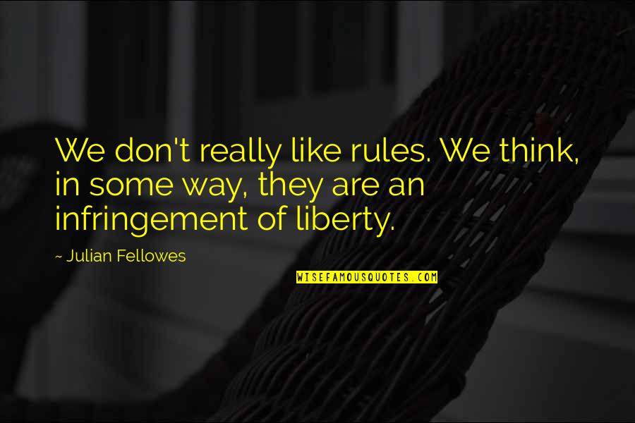Self Reverence Quotes By Julian Fellowes: We don't really like rules. We think, in Self Reverence Quotes By Julian Fellowes: We don't really like rules. We think, in