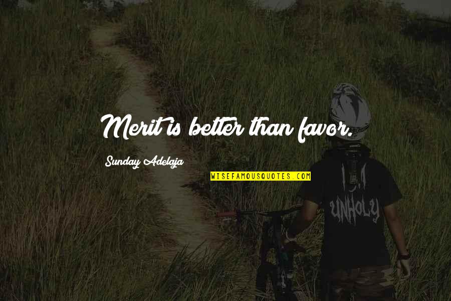 Self Reverence Quotes By Sunday Adelaja: Merit is better than favor. Self Reverence Quotes By Sunday Adelaja: Merit is better than favor.