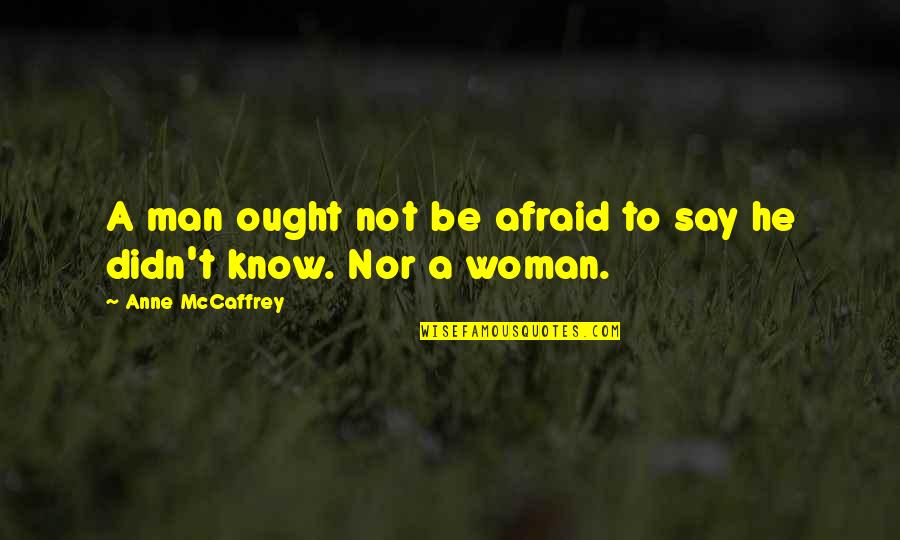 Self Review Quotes By Anne McCaffrey: A man ought not be afraid to say