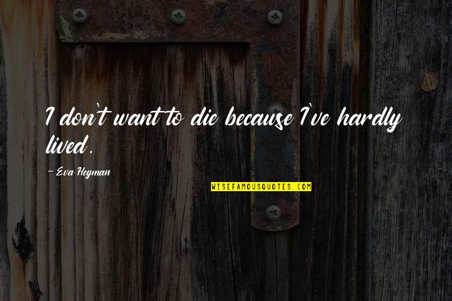 Self Reward Quotes By Eva Heyman: I don't want to die because I've hardly