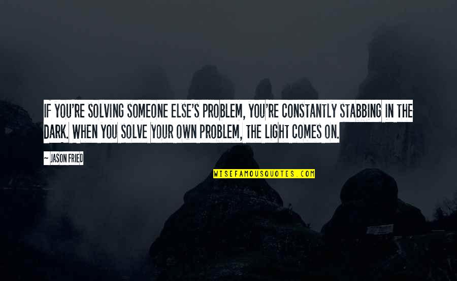 Self Righteous Indignation Quotes By Jason Fried: If you're solving someone else's problem, you're constantly