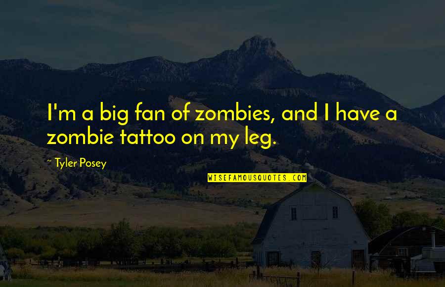 Self Righteous Indignation Quotes By Tyler Posey: I'm a big fan of zombies, and I