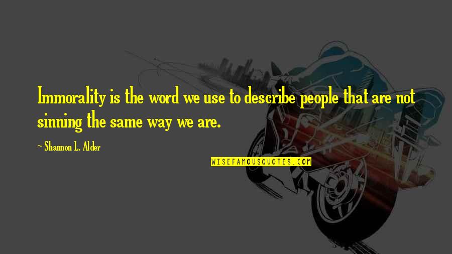 Self Righteous People Quotes By Shannon L. Alder: Immorality is the word we use to describe