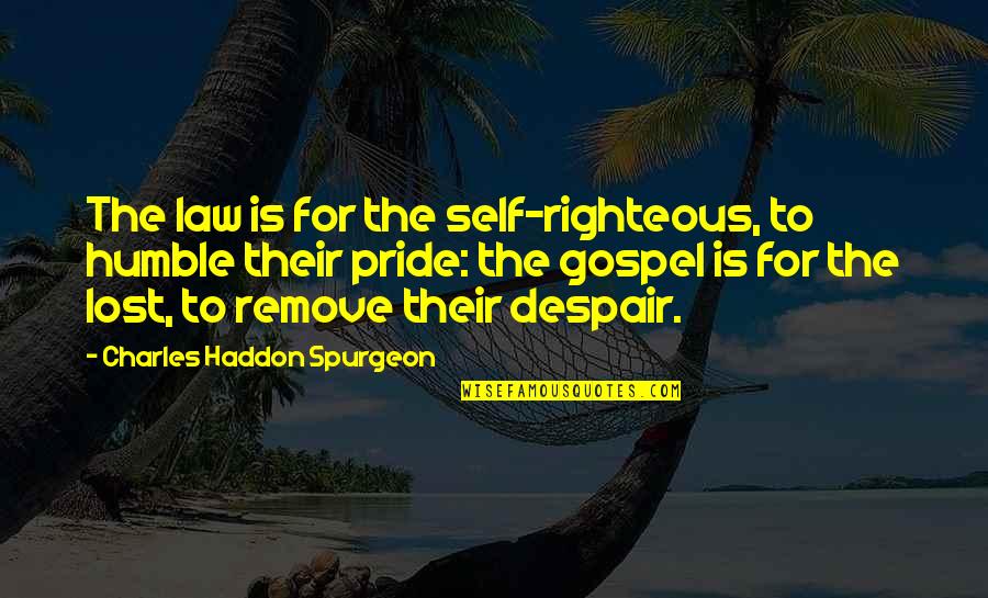Self Righteous Quotes By Charles Haddon Spurgeon: The law is for the self-righteous, to humble