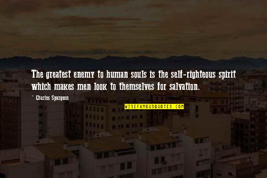 Self Righteous Quotes By Charles Spurgeon: The greatest enemy to human souls is the