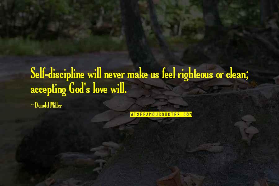 Self Righteous Quotes By Donald Miller: Self-discipline will never make us feel righteous or