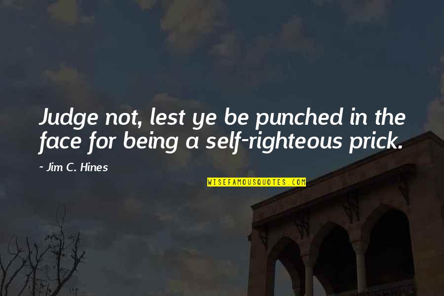 Self Righteous Quotes By Jim C. Hines: Judge not, lest ye be punched in the