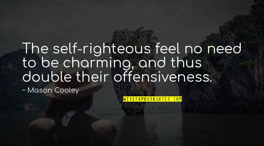 Self Righteous Quotes By Mason Cooley: The self-righteous feel no need to be charming,