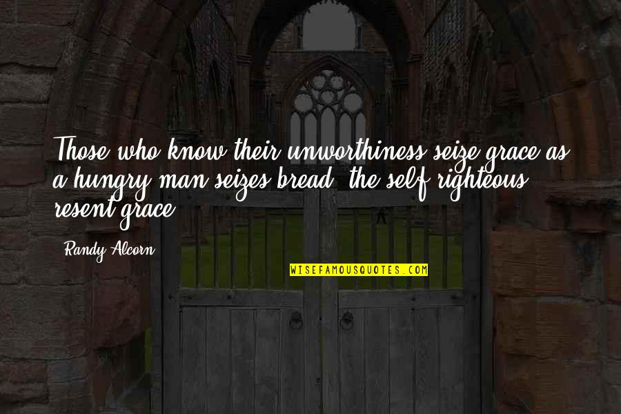 Self Righteous Quotes By Randy Alcorn: Those who know their unworthiness seize grace as