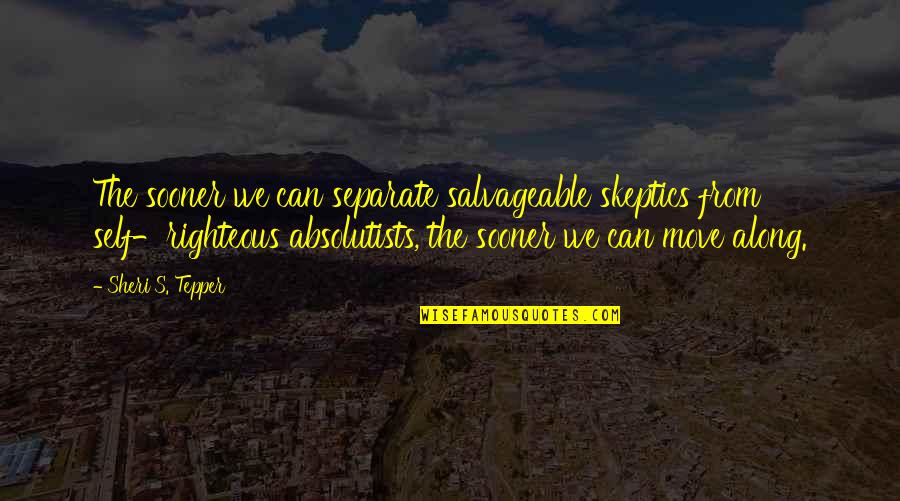 Self Righteous Quotes By Sheri S. Tepper: The sooner we can separate salvageable skeptics from