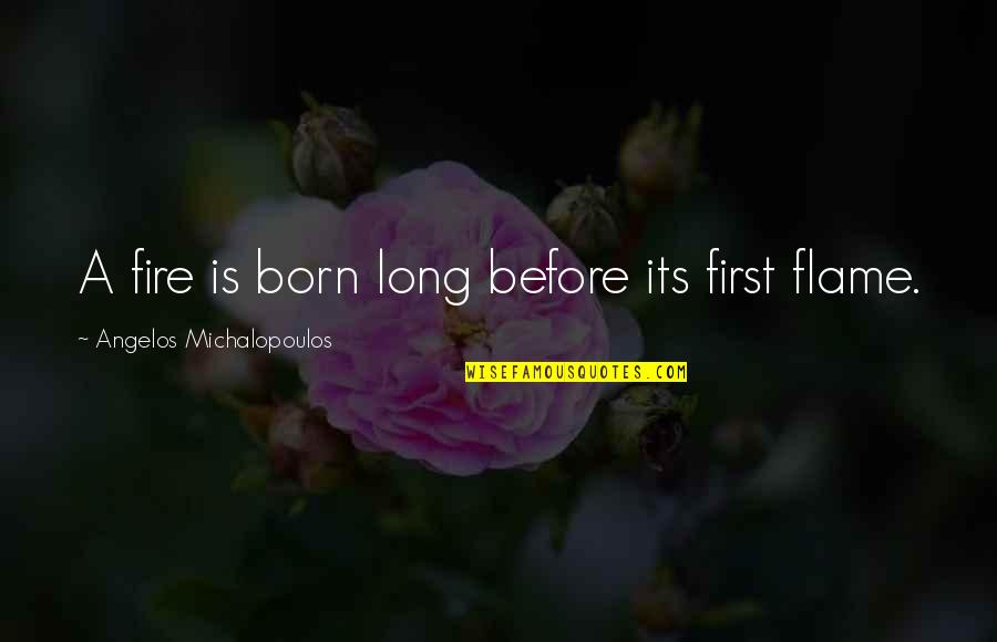 Self Romance Quotes By Angelos Michalopoulos: A fire is born long before its first Self Romance Quotes By Angelos Michalopoulos: A fire is born long before its first