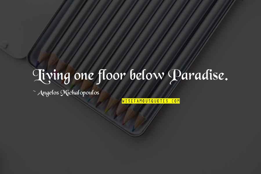 Self Romance Quotes By Angelos Michalopoulos: Living one floor below Paradise. Self Romance Quotes By Angelos Michalopoulos: Living one floor below Paradise.