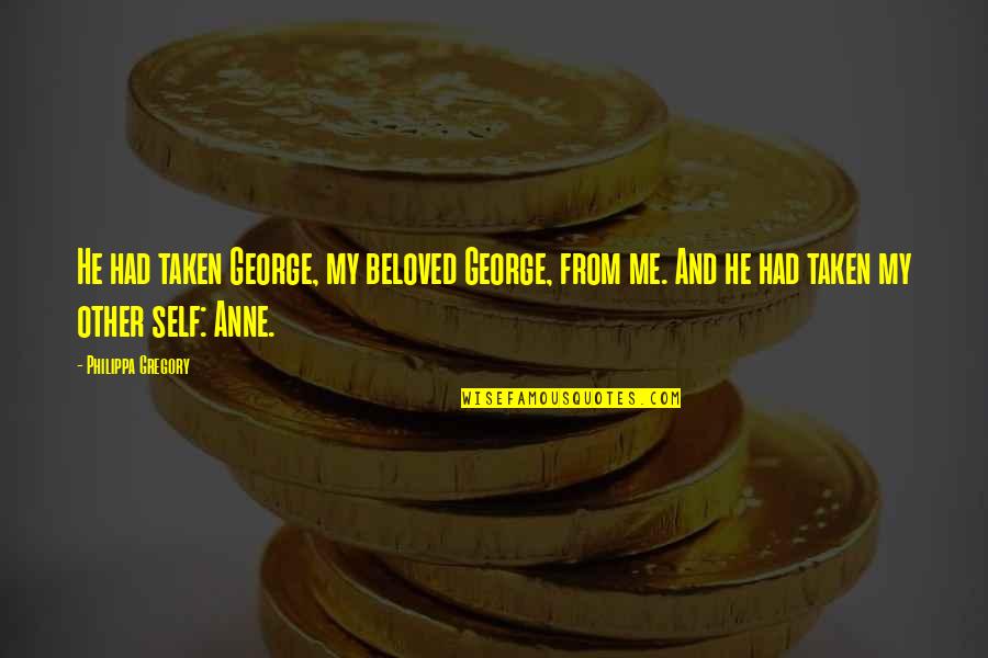 Self Romance Quotes By Philippa Gregory: He had taken George, my beloved George, from Self Romance Quotes By Philippa Gregory: He had taken George, my beloved George, from