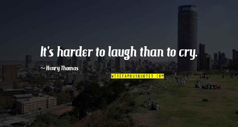 Self S Authority Quotes By Henry Thomas: It's harder to laugh than to cry.