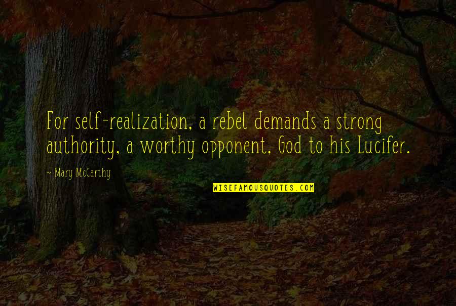 Self S Authority Quotes By Mary McCarthy: For self-realization, a rebel demands a strong authority,