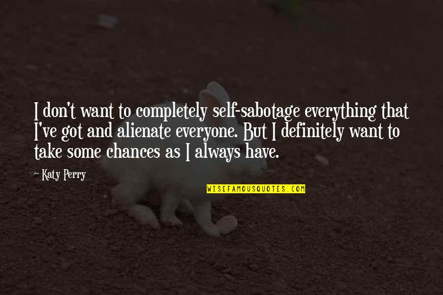 Self Sabotage Quotes By Katy Perry: I don't want to completely self-sabotage everything that
