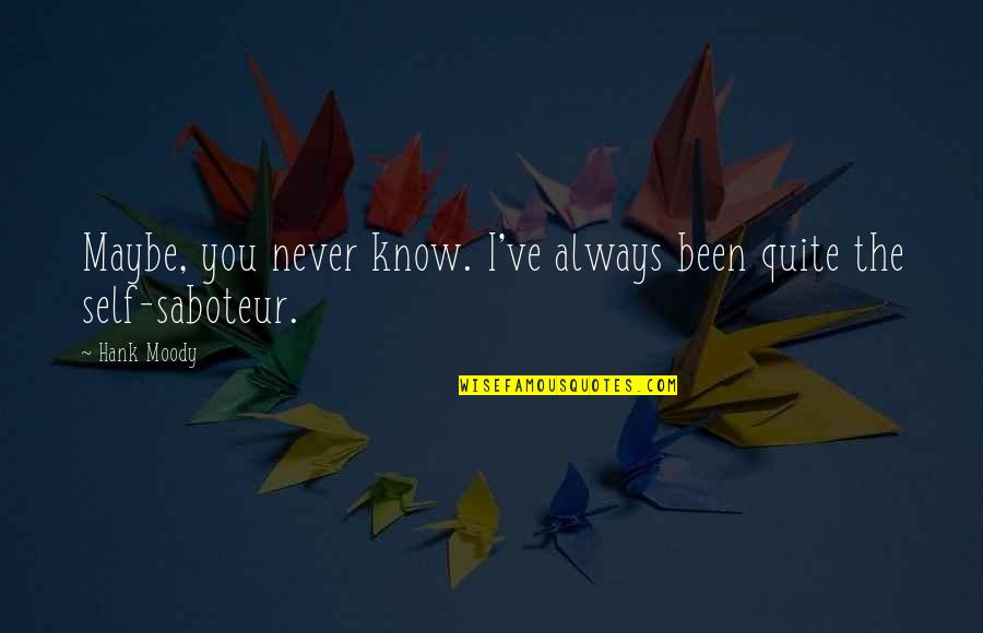 Self Saboteur Quotes By Hank Moody: Maybe, you never know. I've always been quite