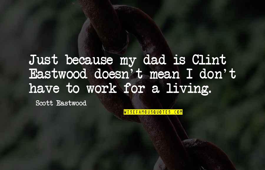 Self Saboteur Quotes By Scott Eastwood: Just because my dad is Clint Eastwood doesn't