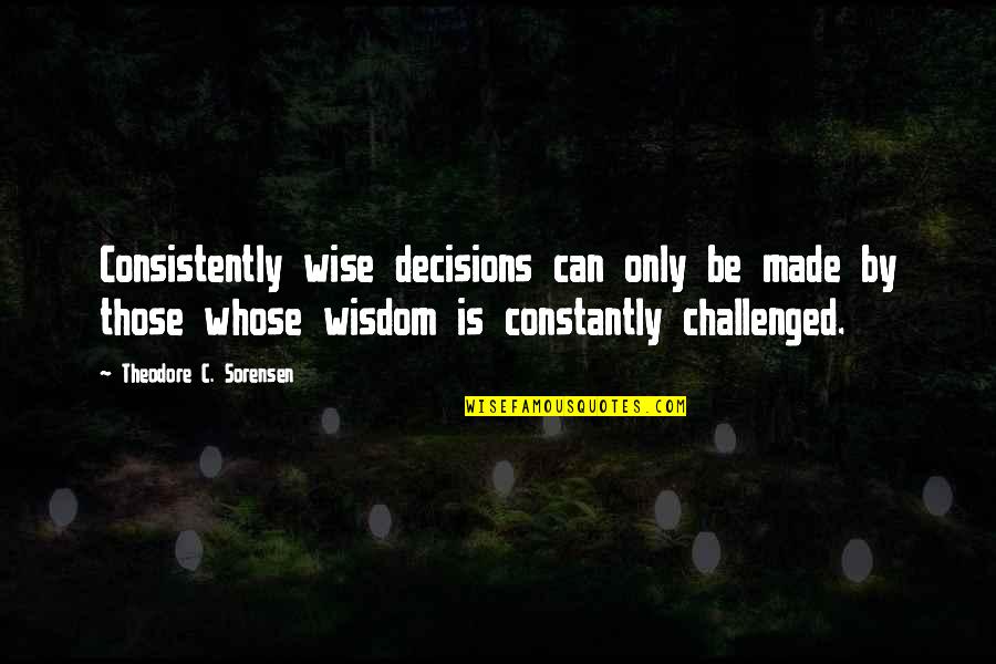 Self Sacrifice For Others Quotes By Theodore C. Sorensen: Consistently wise decisions can only be made by