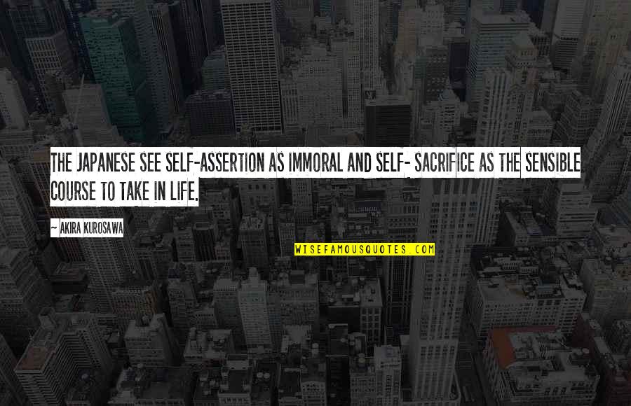 Self Sacrifice Quotes By Akira Kurosawa: The Japanese see self-assertion as immoral and self-