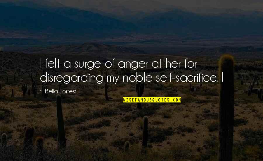 Self Sacrifice Quotes By Bella Forrest: I felt a surge of anger at her