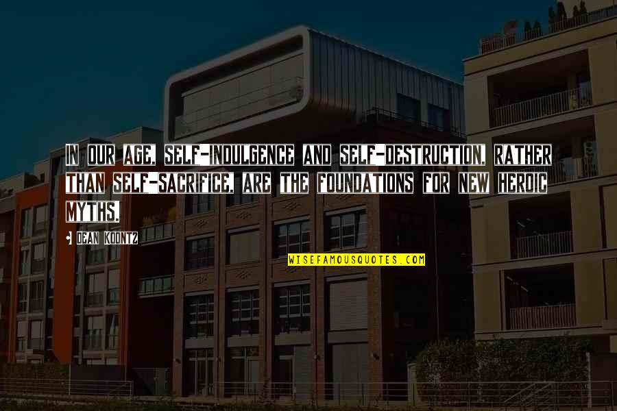 Self Sacrifice Quotes By Dean Koontz: In our age, self-indulgence and self-destruction, rather than