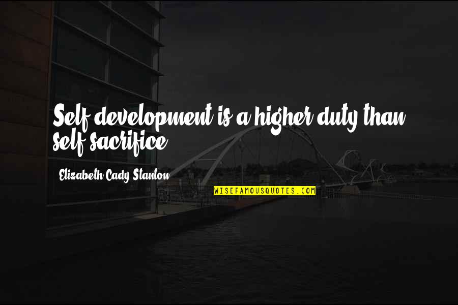 Self Sacrifice Quotes By Elizabeth Cady Stanton: Self-development is a higher duty than self-sacrifice. Self Sacrifice Quotes By Elizabeth Cady Stanton: Self-development is a higher duty than self-sacrifice.