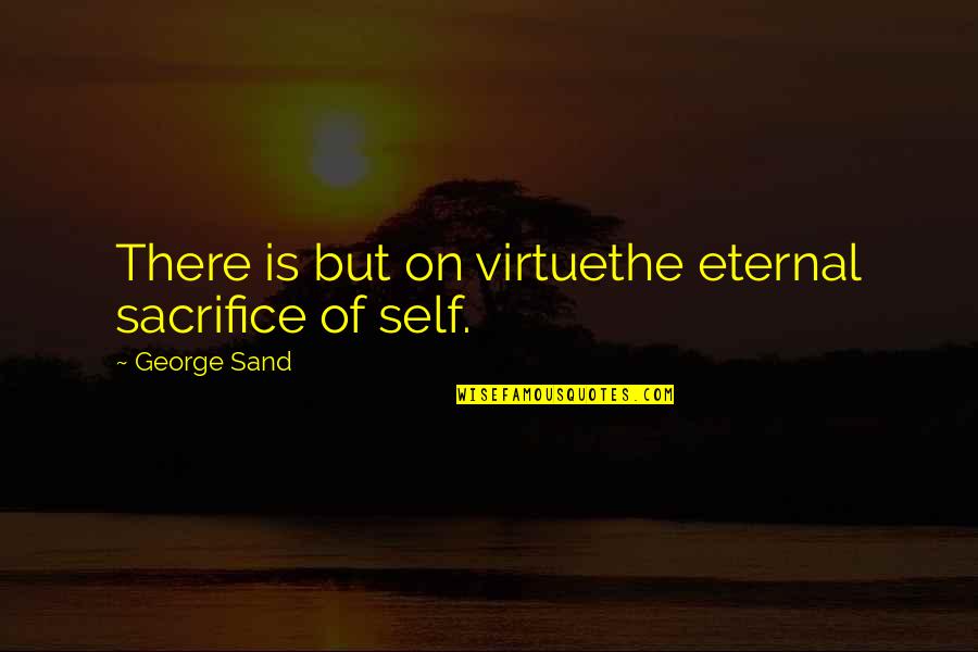 Self Sacrifice Quotes By George Sand: There is but on virtuethe eternal sacrifice of