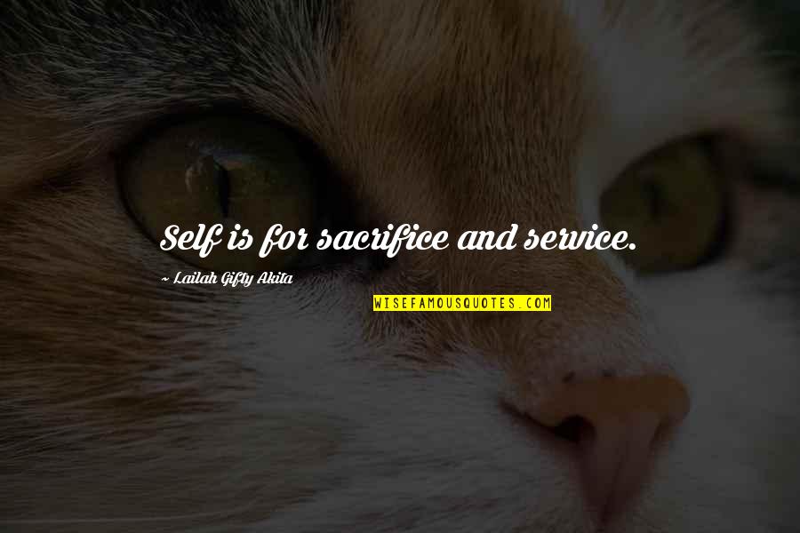 Self Sacrifice Quotes By Lailah Gifty Akita: Self is for sacrifice and service.