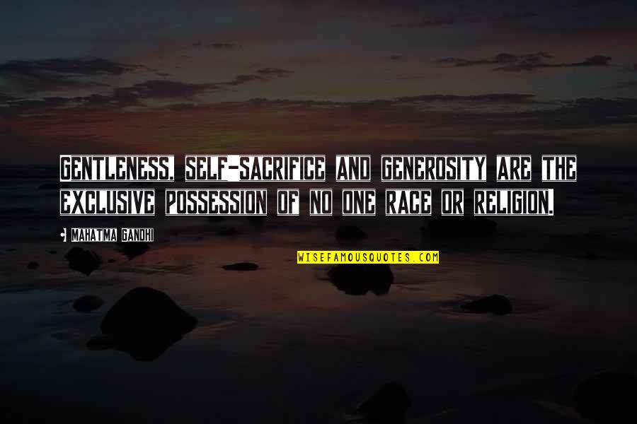 Self Sacrifice Quotes By Mahatma Gandhi: Gentleness, self-sacrifice and generosity are the exclusive possession Self Sacrifice Quotes By Mahatma Gandhi: Gentleness, self-sacrifice and generosity are the exclusive possession
